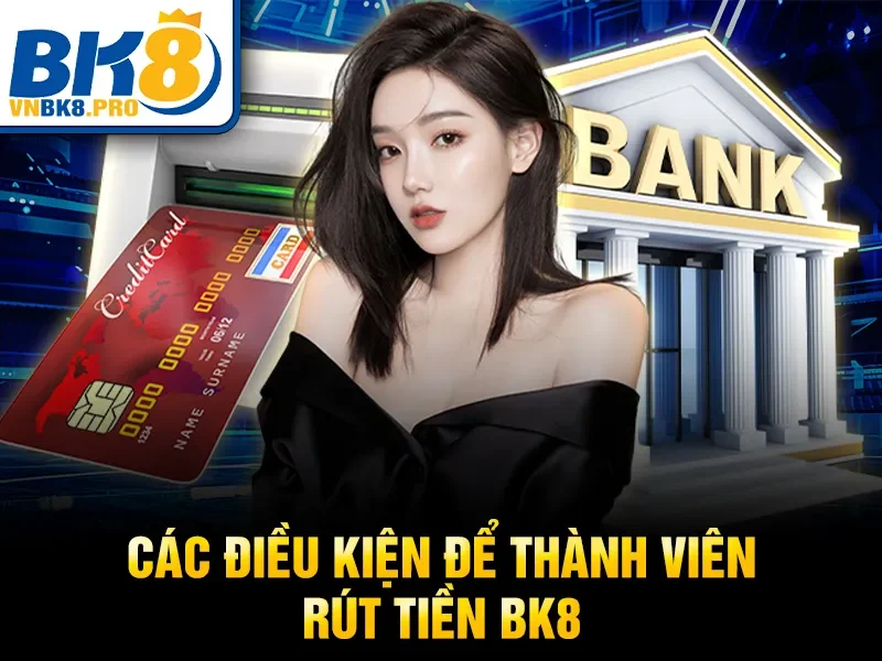 Các điều kiện để thành viên rút tiền BK8