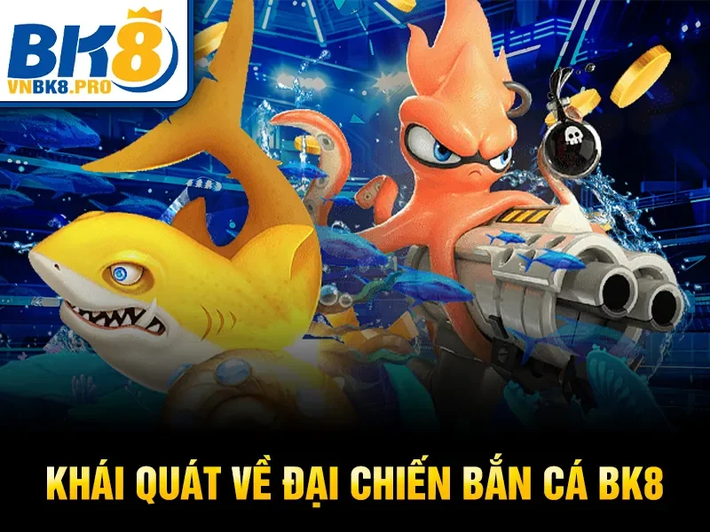 Khái quát về đại chiến bắn cá BK8