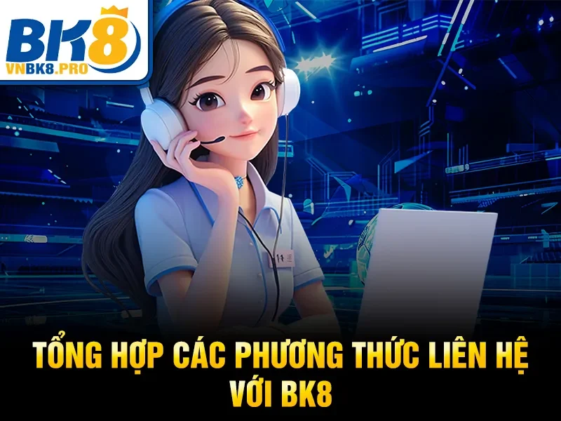 Tổng hợp các phương thức liên hệ với bk8
