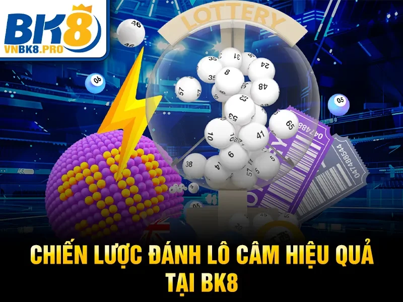 Chiến lược đánh lô câm hiệu quả tại BK8
