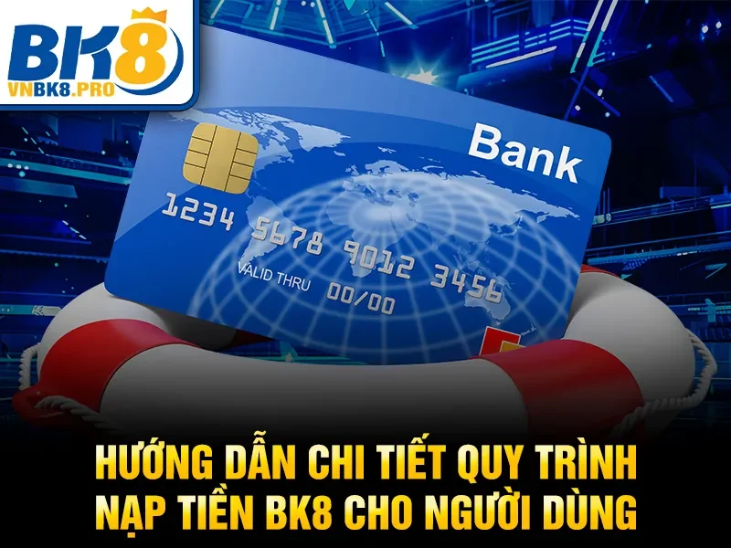 Hướng dẫn chi tiết quy trình nạp tiền BK8 cho người dùng